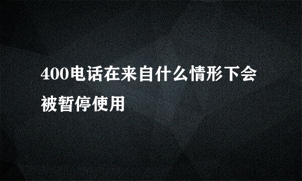 400电话在来自什么情形下会被暂停使用