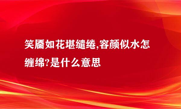 笑靥如花堪缱绻,容颜似水怎缠绵?是什么意思