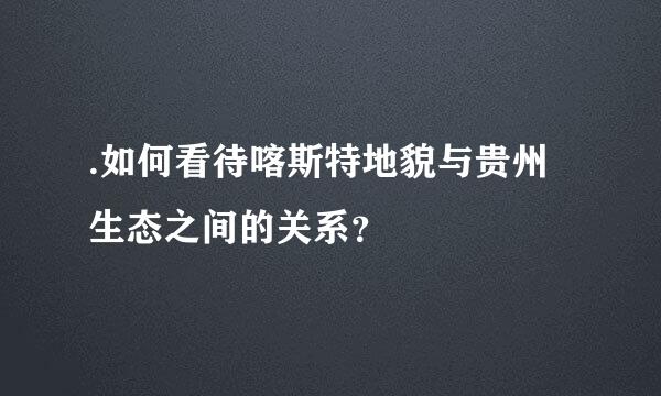 .如何看待喀斯特地貌与贵州生态之间的关系？