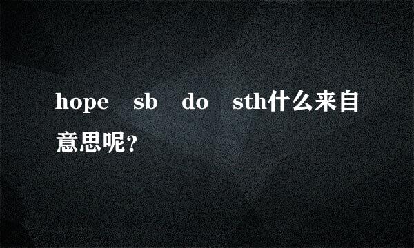 hope sb do sth什么来自意思呢？