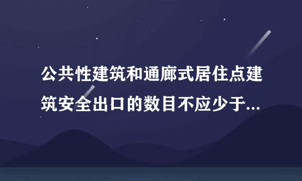 公共性建筑和通廊式居住点建筑安全出口的数目不应少于：（群流燃衡原不只调料切）。