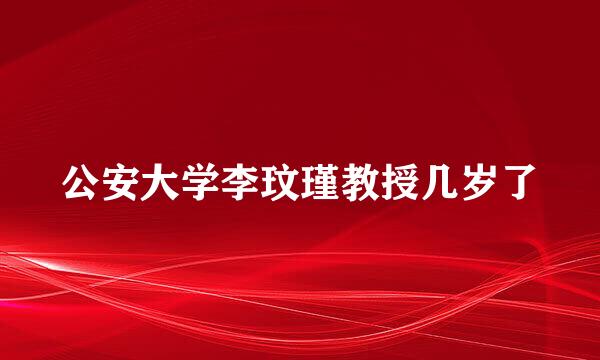 公安大学李玟瑾教授几岁了