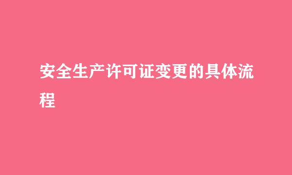 安全生产许可证变更的具体流程