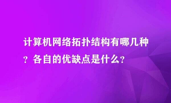 计算机网络拓扑结构有哪几种？各自的优缺点是什么？