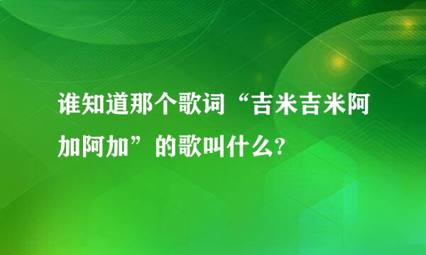 谁知道那个歌词“吉米吉米阿加阿加”的歌叫什么?