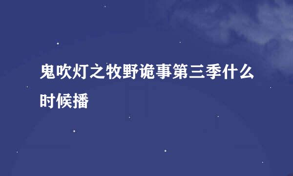 鬼吹灯之牧野诡事第三季什么时候播