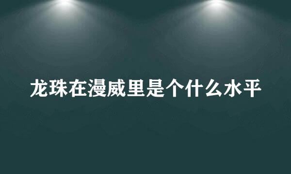 龙珠在漫威里是个什么水平