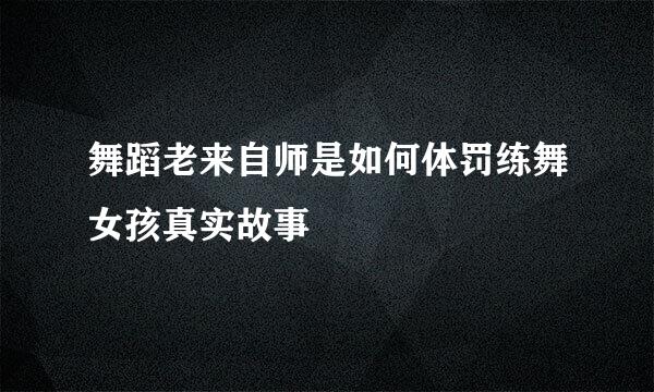 舞蹈老来自师是如何体罚练舞女孩真实故事