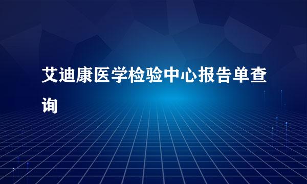 艾迪康医学检验中心报告单查询