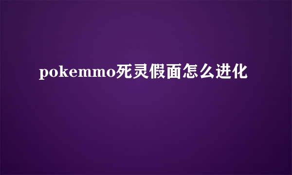 pokemmo死灵假面怎么进化