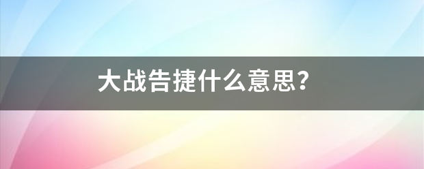 大战告捷什么意思？