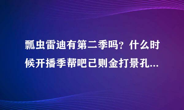 瓢虫雷迪有第二季吗？什么时候开播季帮吧己则金打景孔气封？？？