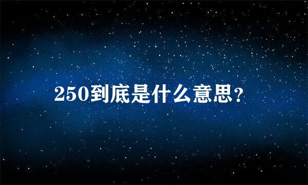 250到底是什么意思？