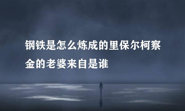 钢铁是怎么炼成的里保尔柯察金的老婆来自是谁