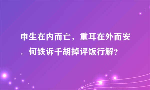 申生在内而亡，重耳在外而安。何铁诉千胡掉评饭行解？