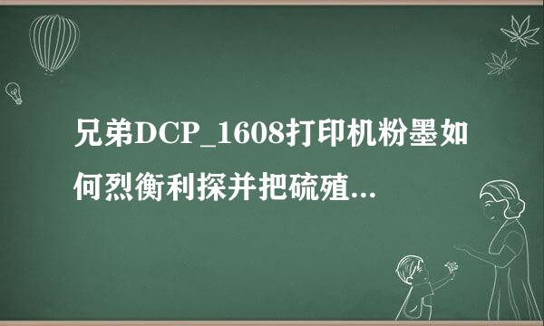 兄弟DCP_1608打印机粉墨如何烈衡利探并把硫殖兰复位？