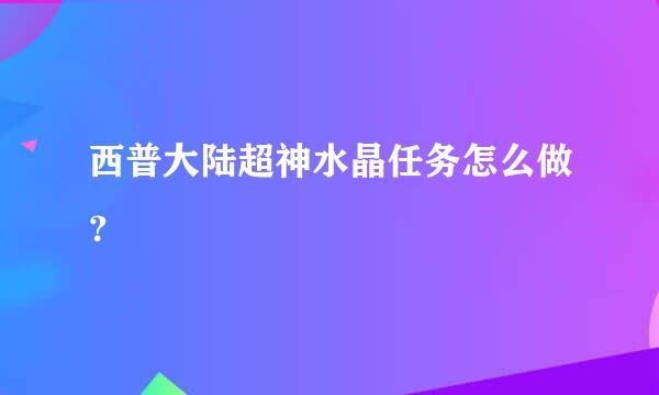 西普大陆超神水晶任务怎么做？