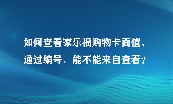 如何查看家乐福购物卡面值，通过编号，能不能来自查看？