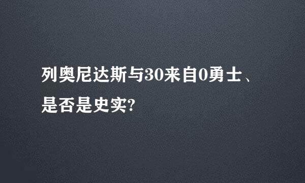 列奥尼达斯与30来自0勇士、是否是史实?