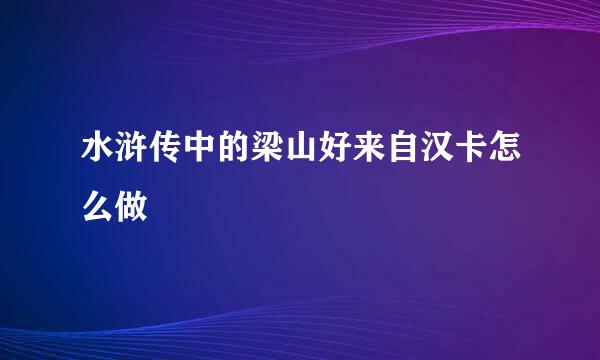 水浒传中的梁山好来自汉卡怎么做