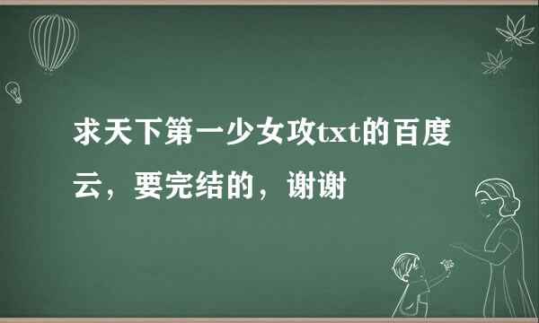 求天下第一少女攻txt的百度云，要完结的，谢谢