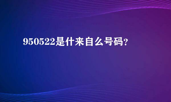 950522是什来自么号码？