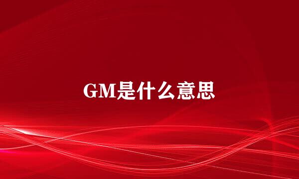 GM是什么意思