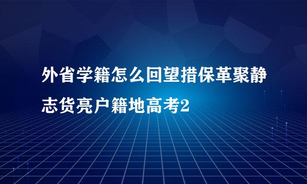 外省学籍怎么回望措保革聚静志货亮户籍地高考2