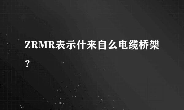 ZRMR表示什来自么电缆桥架？