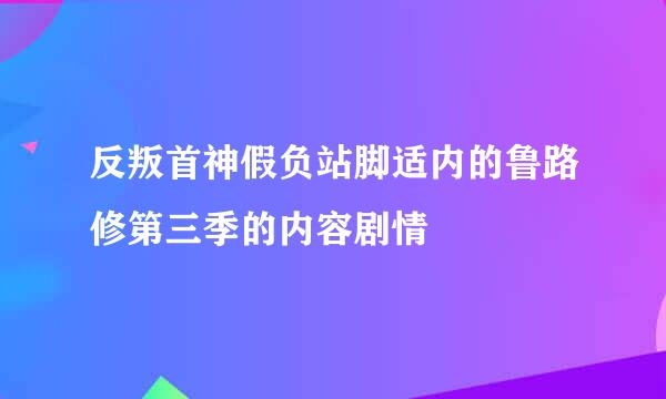 反叛首神假负站脚适内的鲁路修第三季的内容剧情