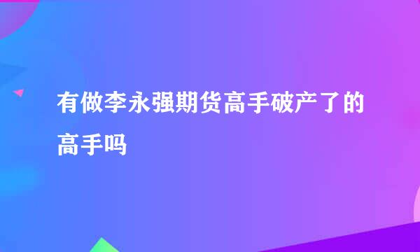 有做李永强期货高手破产了的高手吗