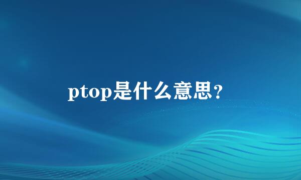 ptop是什么意思？