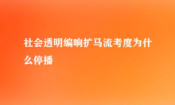 社会透明编响扩马流考度为什么停播