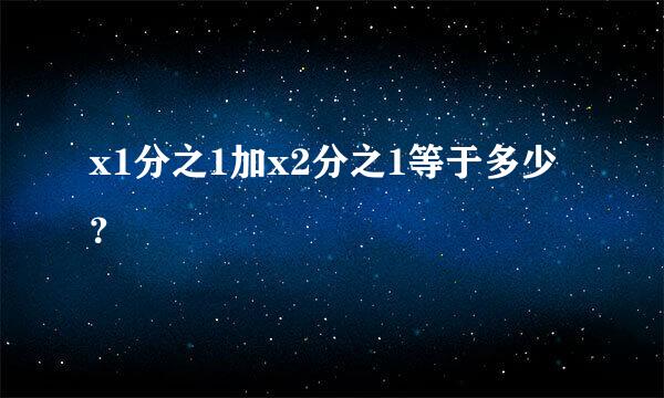 x1分之1加x2分之1等于多少？