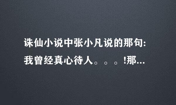 诛仙小说中张小凡说的那句:我曾经真心待人。。。!那句是什么?