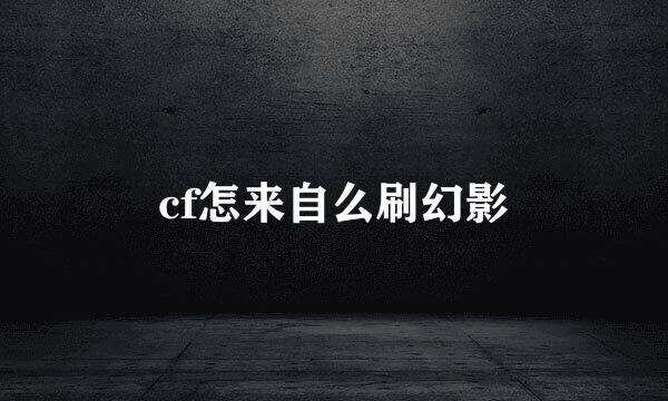 cf怎来自么刷幻影