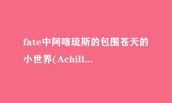 fate中阿喀琉斯的包围苍天的小世界(Achilles Cosmos)挡得下吉尔伽美什的开天辟地乖