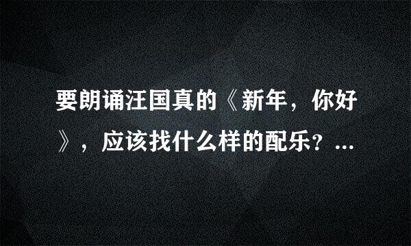 要朗诵汪国真的《新年，你好》，应该找什么样的配乐？求问，谢谢！！