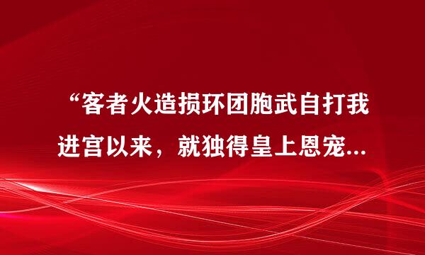 “客者火造损环团胞武自打我进宫以来，就独得皇上恩宠，后宫佳丽三千，皇上偏偏宠我一人”出自哪个演员的小品