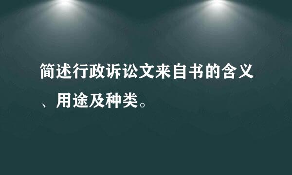 简述行政诉讼文来自书的含义、用途及种类。