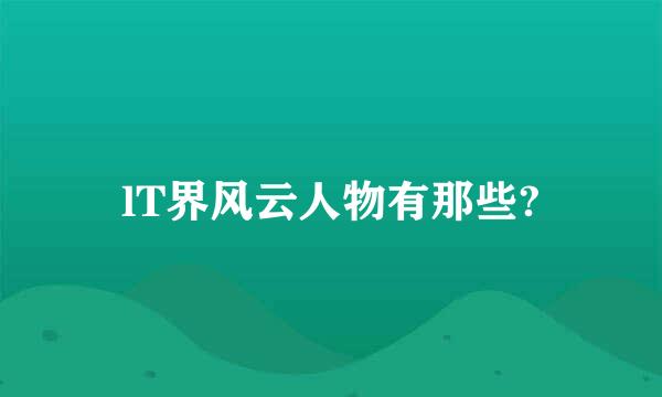 lT界风云人物有那些?