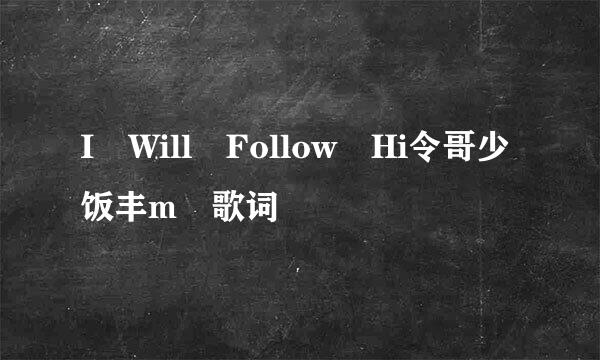 I Will Follow Hi令哥少饭丰m 歌词