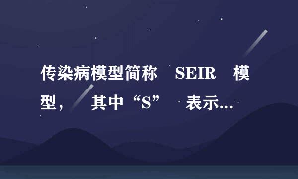 传染病模型简称 SEIR 模型， 其中“S” 表示的是（ ）量关好苦