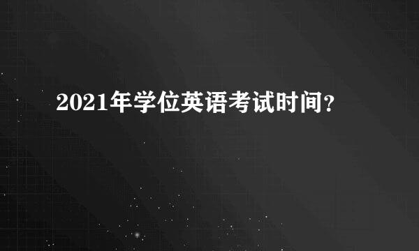 2021年学位英语考试时间？