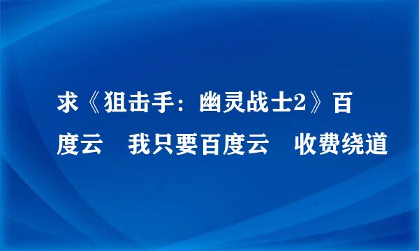 求《狙击手：幽灵战士2》百度云 我只要百度云 收费绕道