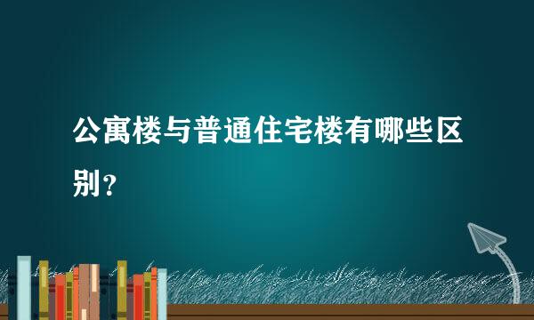 公寓楼与普通住宅楼有哪些区别？