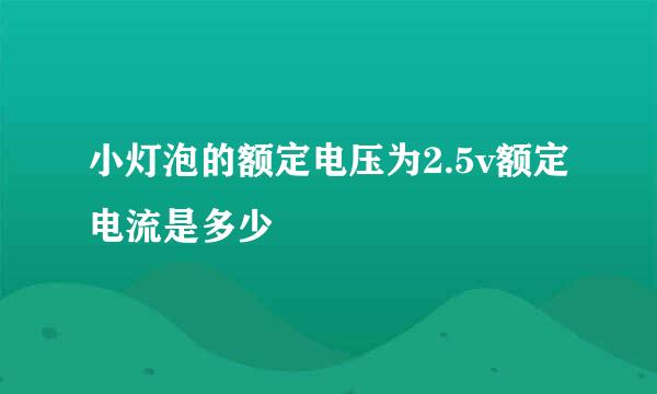 小灯泡的额定电压为2.5v额定电流是多少