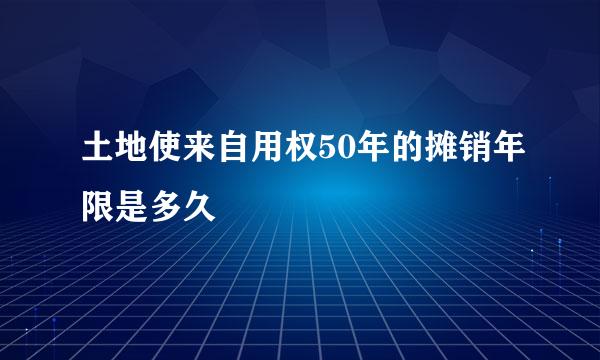 土地使来自用权50年的摊销年限是多久