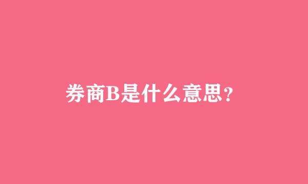 券商B是什么意思？