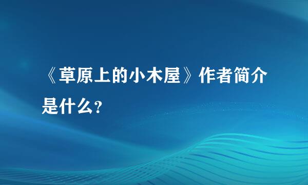 《草原上的小木屋》作者简介是什么？